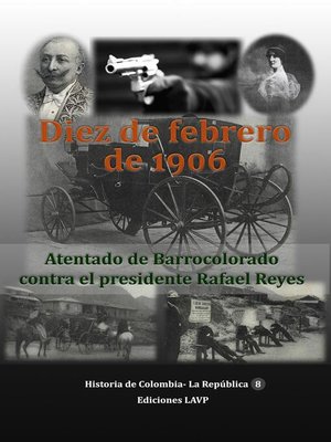 cover image of Diez de Febrero de 1906 Atentado de Barrocolorado contra el presidente Rafael Reyes